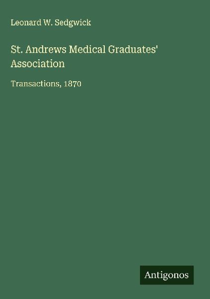 St. Andrews Medical Graduates Association: Transactions, 1870