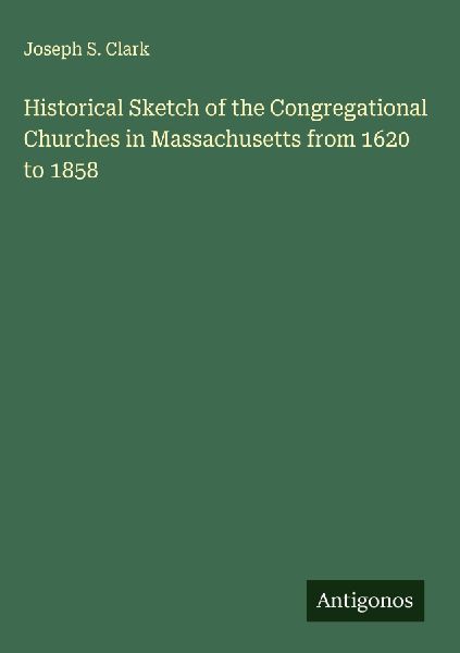 Historical Sketch of the Congregational Churches in Massachusetts from 1620 to 1858