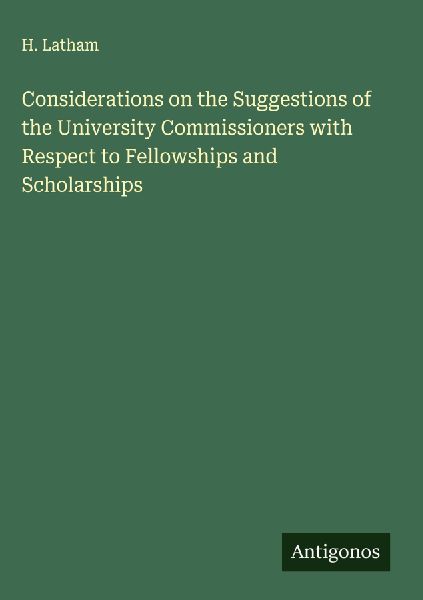 Considerations on the Suggestions of the University Commissioners with Respect to Fellowships and Scholarships