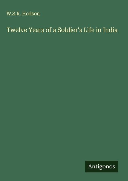 Twelve Years of a Soldiers Life in India