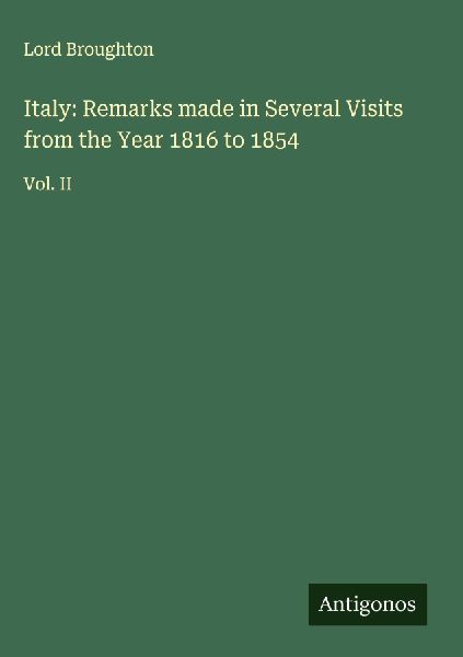 Italy: Remarks made in Several Visits from the Year 1816 to 1854: Vol. II