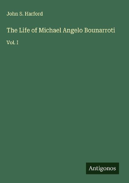 The Life of Michael Angelo Bounarroti: Vol. I