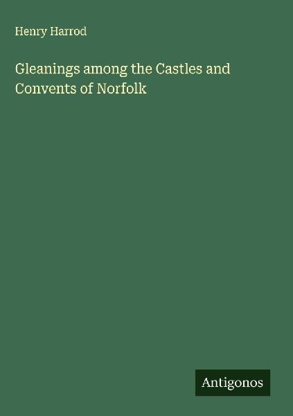 Gleanings among the Castles and Convents of Norfolk