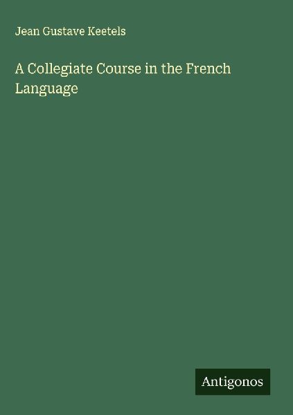 A Collegiate Course in the French Language