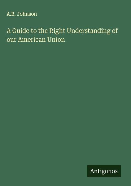 A Guide to the Right Understanding of our American Union