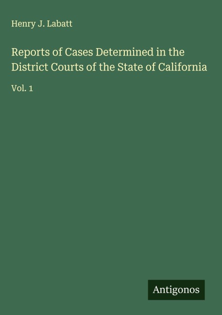 Reports of Cases Determined in the District Courts of the State of California: Vol. 1