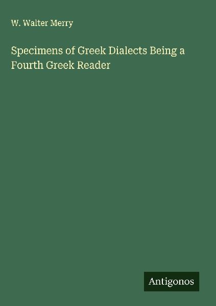 Specimens of Greek Dialects Being a Fourth Greek Reader