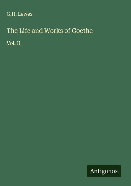 The Life and Works of Goethe: Vol. II