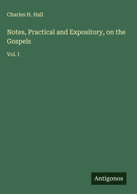 Notes, Practical and Expository, on the Gospels: Vol. I
