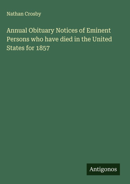 Annual Obituary Notices of Eminent Persons who have died in the United States for 1857