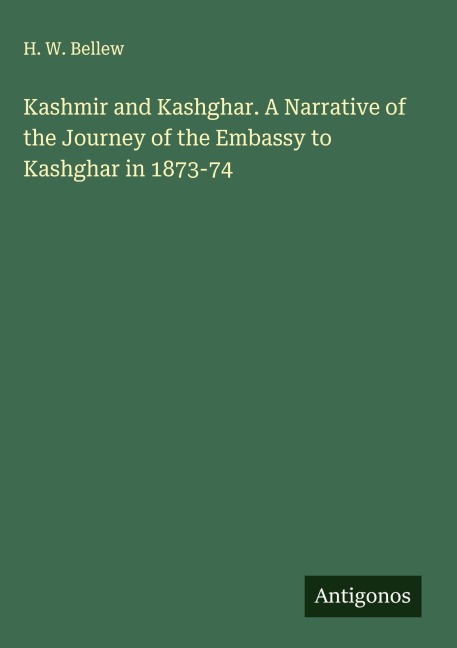 Kashmir and Kashghar. A Narrative of the Journey of the Embassy to Kashghar in 1873-74