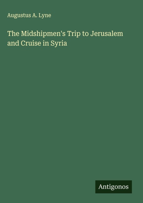 The Midshipmens Trip to Jerusalem and Cruise in Syria