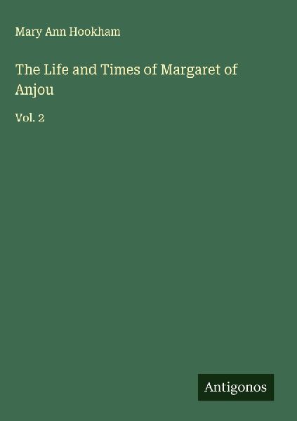 The Life and Times of Margaret of Anjou: Vol. 2
