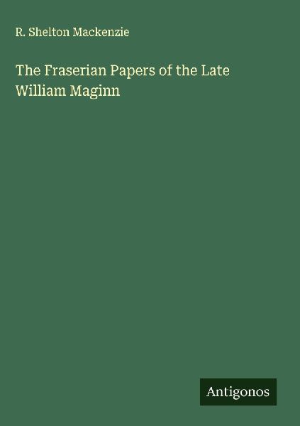 The Fraserian Papers of the Late William Maginn