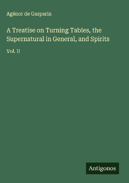 A Treatise on Turning Tables, the Supernatural in General, and Spirits: Vol. II