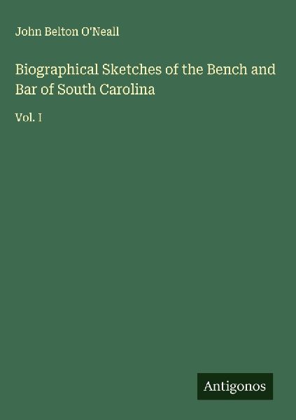 Biographical Sketches of the Bench and Bar of South Carolina: Vol. I