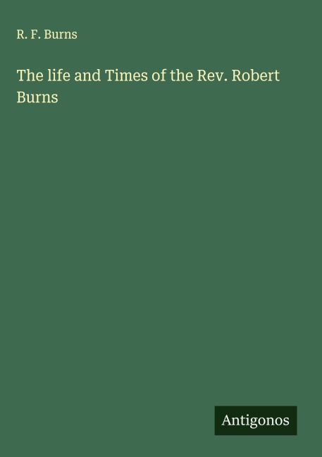 The life and Times of the Rev. Robert Burns