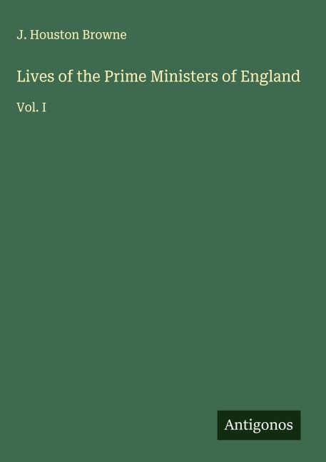 Lives of the Prime Ministers of England: Vol. I