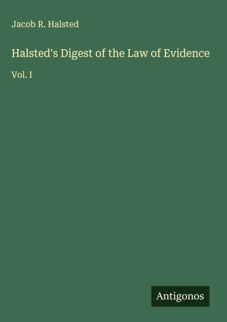 Halsteds Digest of the Law of Evidence: Vol. I
