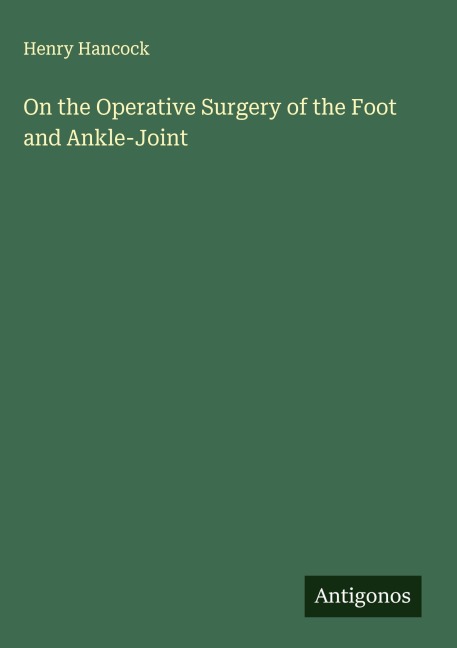 On the Operative Surgery of the Foot and Ankle-Joint
