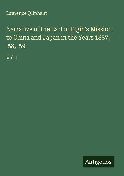 Narrative of the Earl of Elgins Mission to China and Japan in the Years 1857, 58, 59: Vol. I