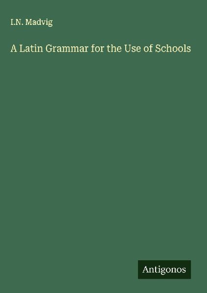A Latin Grammar for the Use of Schools