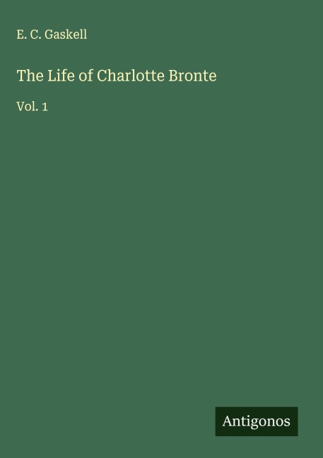 The Life of Charlotte Bronte: Vol. 1