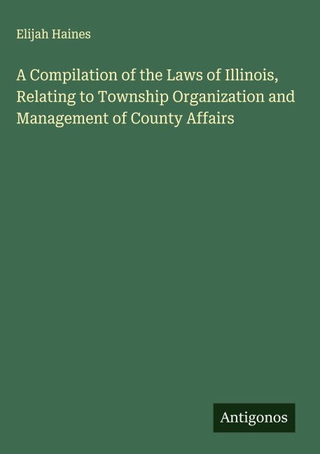A Compilation of the Laws of Illinois, Relating to Township Organization and Management of County Affairs