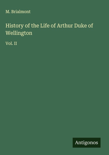 History of the Life of Arthur Duke of Wellington: Vol. II