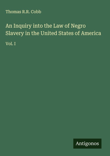 An Inquiry into the Law of Negro Slavery in the United States of America: Vol. I