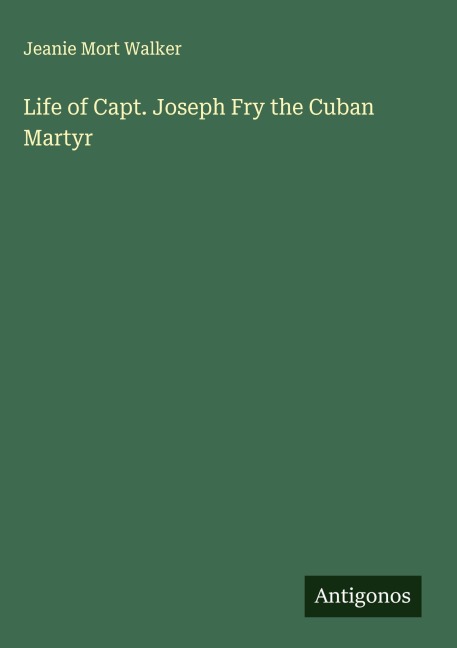 Life of Capt. Joseph Fry the Cuban Martyr