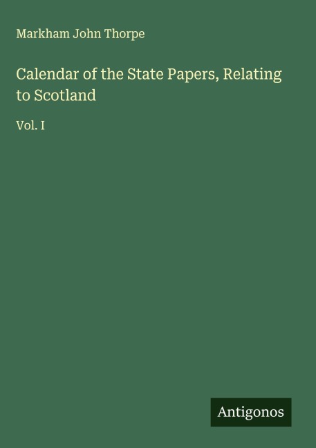 Calendar of the State Papers, Relating to Scotland: Vol. I