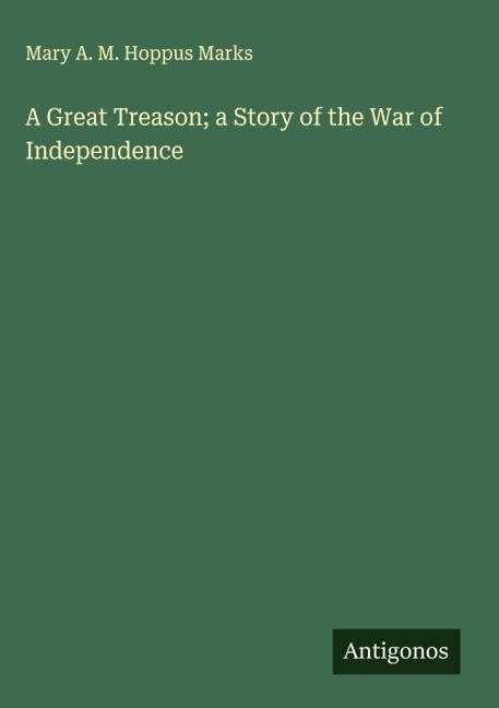A Great Treason; a Story of the War of Independence