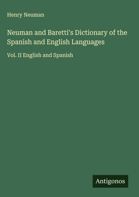 Neuman and Barettis Dictionary of the Spanish and English Languages: Vol. II English and Spanish