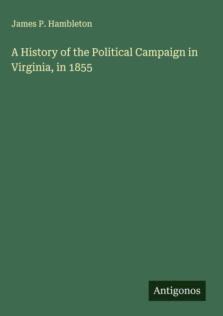 A History of the Political Campaign in Virginia, in 1855