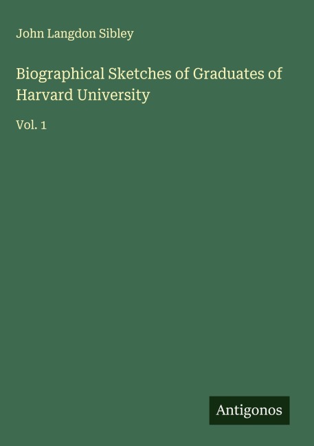 Biographical Sketches of Graduates of Harvard University: Vol. 1