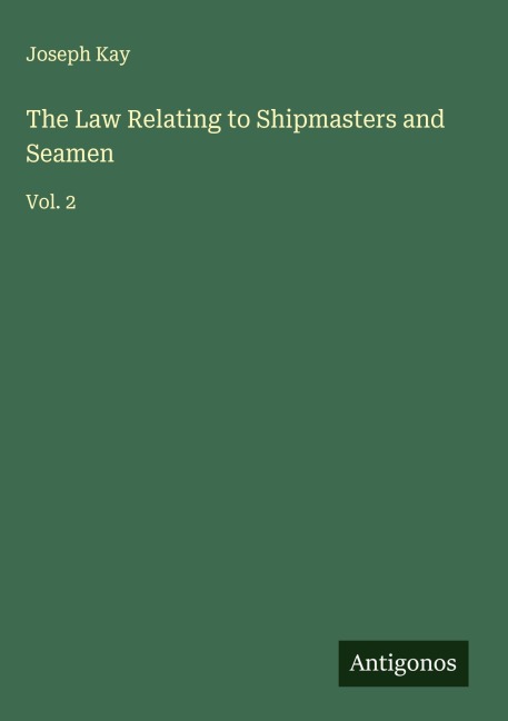 The Law Relating to Shipmasters and Seamen: Vol. 2