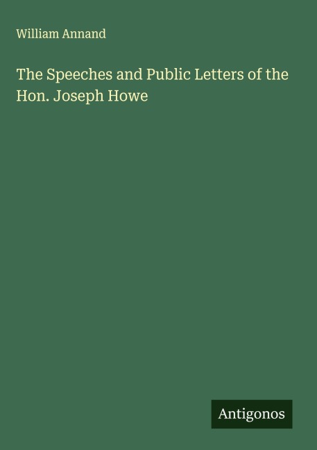 The Speeches and Public Letters of the Hon. Joseph Howe