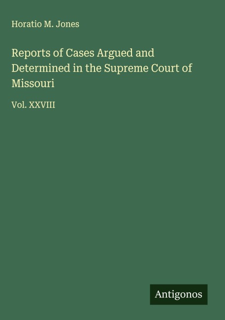 Reports of Cases Argued and Determined in the Supreme Court of Missouri: Vol. XXVIII