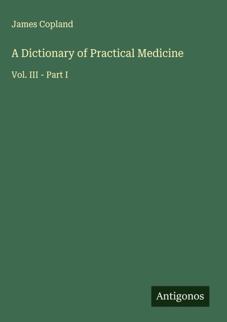 A Dictionary of Practical Medicine: Vol. III - Part I
