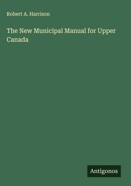 The New Municipal Manual for Upper Canada