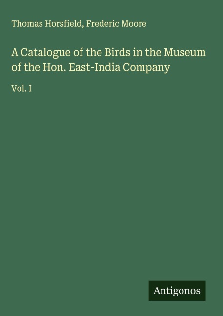 A Catalogue of the Birds in the Museum of the Hon. East-India Company: Vol. I