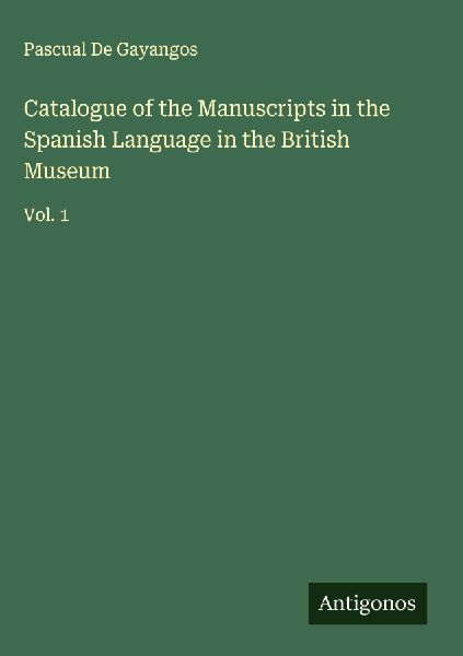 Catalogue of the Manuscripts in the Spanish Language in the British Museum: Vol. 1