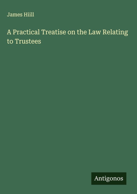 A Practical Treatise on the Law Relating to Trustees