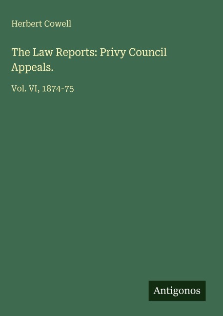 The Law Reports: Privy Council Appeals.: Vol. VI, 1874-75