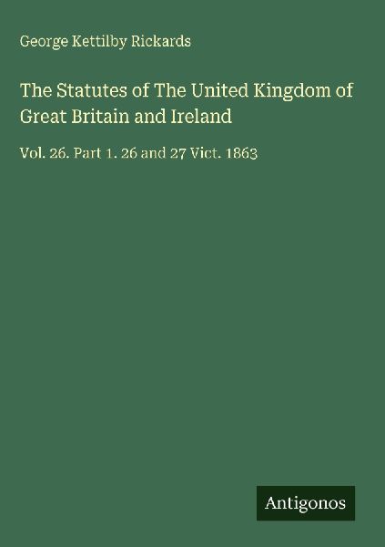 The Statutes of The United Kingdom of Great Britain and Ireland: Vol. 26. Part 1. 26 and 27 Vict. 1863