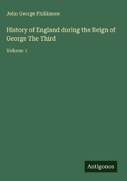 History of England during the Reign of George The Third: Volume 1