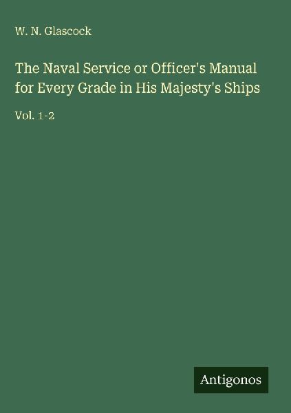 The Naval Service or Officers Manual for Every Grade in His Majestys Ships: Vol. 1-2