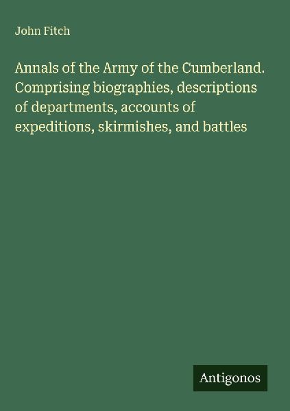 Annals of the Army of the Cumberland. Comprising biographies, descriptions of departments, accounts of expeditions, skirmishes, and battles