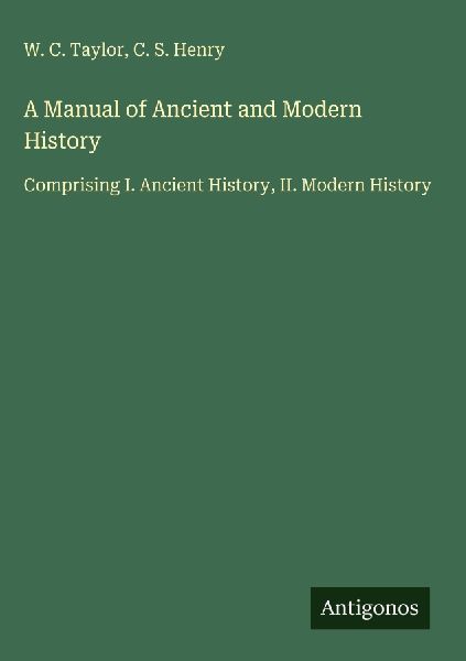 A Manual of Ancient and Modern History: Comprising I. Ancient History, II. Modern History
